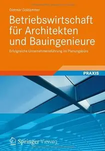 Betriebswirtschaft Für Architekten Und Bauingenieure: Erfolgreiche Unternehmensführung Im Planungsbüro