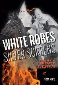 White robes, silver screens : movies and the making of the Ku Klux Klan