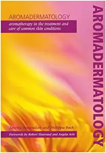 Aromadermatology: Aromatherapy in the Treatment and Care of Common Skin Conditions