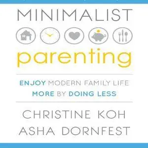 Minimalist Parenting: Enjoy Modern Family Life More by Doing Less [Audiobook]