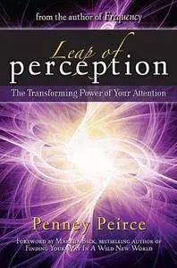 Leap of Perception: New Attention Skills for the Intuition Age: The Transforming Power of Your Attention