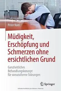 Müdigkeit, Erschöpfung und Schmerzen ohne ersichtlichen Grund: Ganzheitliches Behandlungskonzept für somatoforme Störungen (Rep