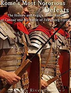 Rome’s Most Notorious Defeats: The History and Legacy of the Battle of Cannae and the Battle of the Teutoburg Forest