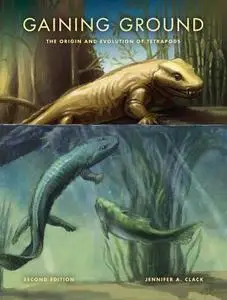 Gaining Ground: The Origin and Evolution of Tetrapods, 2nd Edition (Repost)