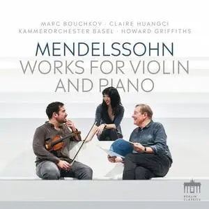 Marc Bouchkov, Claire Huangci, Kammerorchstra Basel & Howard Griffiths - Mendelssohn: Works for Violin and Piano (2022)