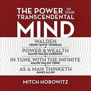 The Power of Your Transcendental Mind (Condensed Classics): Walden, In Tune with the Infinite, Power & Wealth [Audiobook]