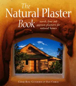 The Natural Plaster Book: Earth, Lime, and Gypsum Plasters for Natural Homes
