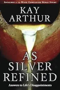 As Silver Refined: Answers to Life's Disappointments