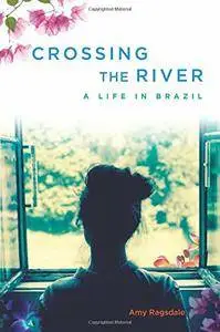 Crossing the River: A Life in Brazil