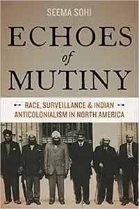 Echoes of Mutiny: Race, Surveillance, And Indian Anticolonialism In North America