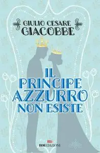 Giulio Cesare Giacobbe - Il principe azzurro non esiste