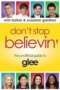 Don’t Stop Believin’: The Unofficial Guide to Glee