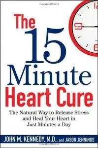 The 15 Minute Heart Cure: The Natural Way to Release Stress and Heal Your Heart in Just Minutes a Day (repost)