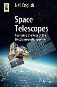 Space Telescopes: Capturing the Rays of the Electromagnetic Spectrum (Astronomers' Universe) [Repost]