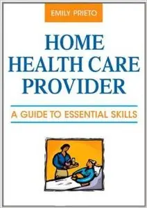 Home Health Care Provider: A Guide to Essential Skills by Emily Prieto MBA LSW