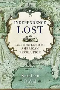 Independence Lost: Lives on the Edge of the American Revolution (Repost)
