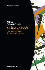 Le Beau Savoir : Pour une esthétique des sciences humaines - Ariel Colonomos