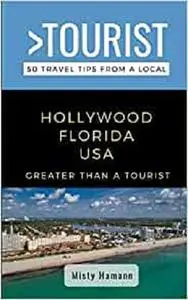 Greater Than a Tourist- Hollywood Florida USA: 50 Travel Tips from a Local (50 Travel Tips from a Local Florida)