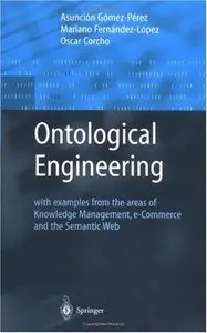 Ontological Engineering: with examples from the areas of Knowledge Management, e-Commerce and the Semantic Web [Repost]