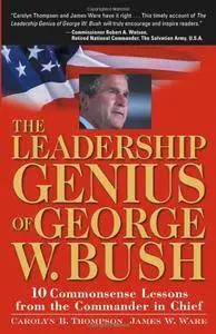 The Leadership Genius of George W. Bush: 10 Common Sense Lessons from the Commander-in-Chief(Repost)