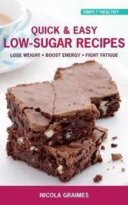 Quick & Easy Low-Sugar Recipes: Lose Weight, Boost Energy, Fight Fatigue