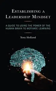 Establishing a Leadership Mindset: A Guide to Using the Power of the Human Brain to Motivate Learning