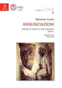 Massimo Leone - Annunziazioni. Percorsi di semiotica della religione. Tomo 1. Prefazione di Ugo Volli (2014)