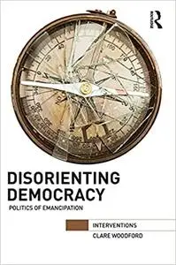 Disorienting Democracy: Politics of emancipation