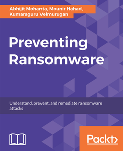 Preventing Ransomware : Understand, Prevent, and Remediate Ransomware Attacks