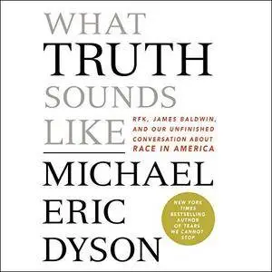 What Truth Sounds Like: Robert F. Kennedy, James Baldwin, and Our Unfinished Conversation About Race in America [Audiobook]