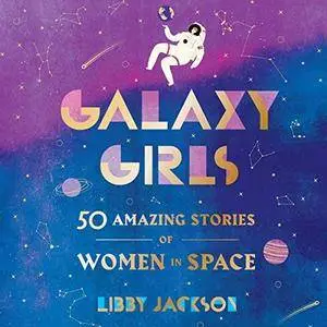 Galaxy Girls: 50 Amazing Stories of Women in Space [Audiobook]