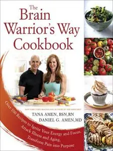 The Brain Warrior's Way Cookbook: Over 100 Recipes to Ignite Your Energy and Focus, Attack Illness and Aging (repost)