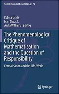 The Phenomenological Critique of Mathematisation and the Question of Responsibility: Formalisation and the Life-World