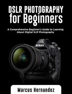 DSLR Photography For Beginners: A Comprehensive Beginner's Guide
