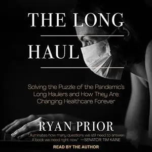 The Long Haul: Solving the Puzzle of the Pandemic's Long Haulers and How They Are Changing Healthcare Forever [Audiobook]