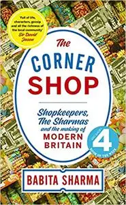 The Corner Shop: Shopkeepers, the Sharmas and the making of modern Britain