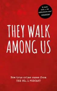 They Walk Among Us: New True Crime Cases from the No.1 Podcast