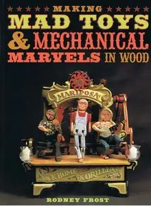 Making Mad Toys & Mechanical Marvels in Wood (Repost)