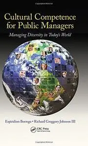 Cultural Competence for Public Managers: Managing Diversity in Today' s World