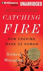 Catching Fire: How Cooking Made Us Human [Audiobook]