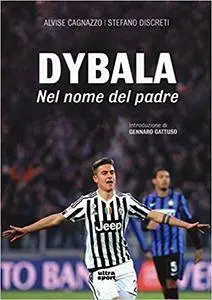 Alvise Cagnazzo, Stefano Discreti - Dybala. Nel nome del padre (2016)