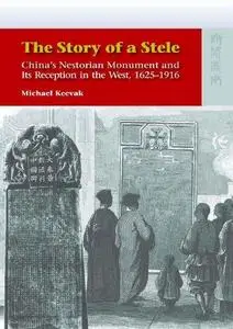 The Story of a Stele: China's Nestorian Monument and Its Reception in the West, 1625-1916