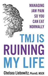 TMJ is Ruining My Life: Managing Jaw Pain so You Can Eat Normally