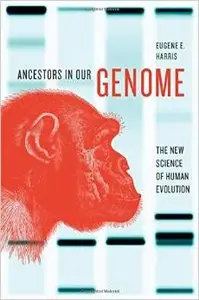 Ancestors in Our Genome: The New Science of Human Evolution by Eugene E. Harris [Repost] 