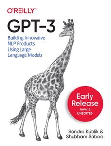 GPT-3 : Building Innovative NLP Products Using Large Language Models (Early Release)