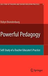 Powerful Pedagogy: Self-Study of a Teacher Educators Practice (Self Study of Teaching and Teacher Education Practices, Vol. 6)