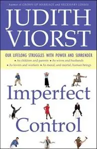 «Imperfect Control: Our Lifelong Struggles With Power and Surrender» by Judith Viorst