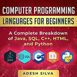 Computer Programming Languages for Beginners: A Complete Breakdown of Java, SQL, C++, HTML, and Python [Audiobook]