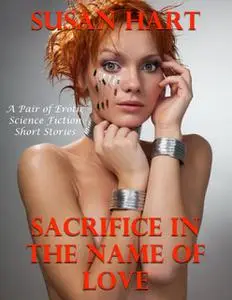 «Sacrifice In the Name of Love: A Pair of Erotic Science Fiction Short Stories» by Susan Hart