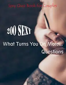 Sexy Quiz Book for Couples: 200 Sexy What Turns You On More... Questions